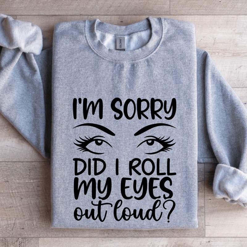 Im Sorry Did I Roll My Eyes Sweatshirt 2