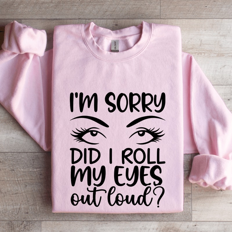 Im Sorry Did I Roll My Eyes Sweatshirt 3
