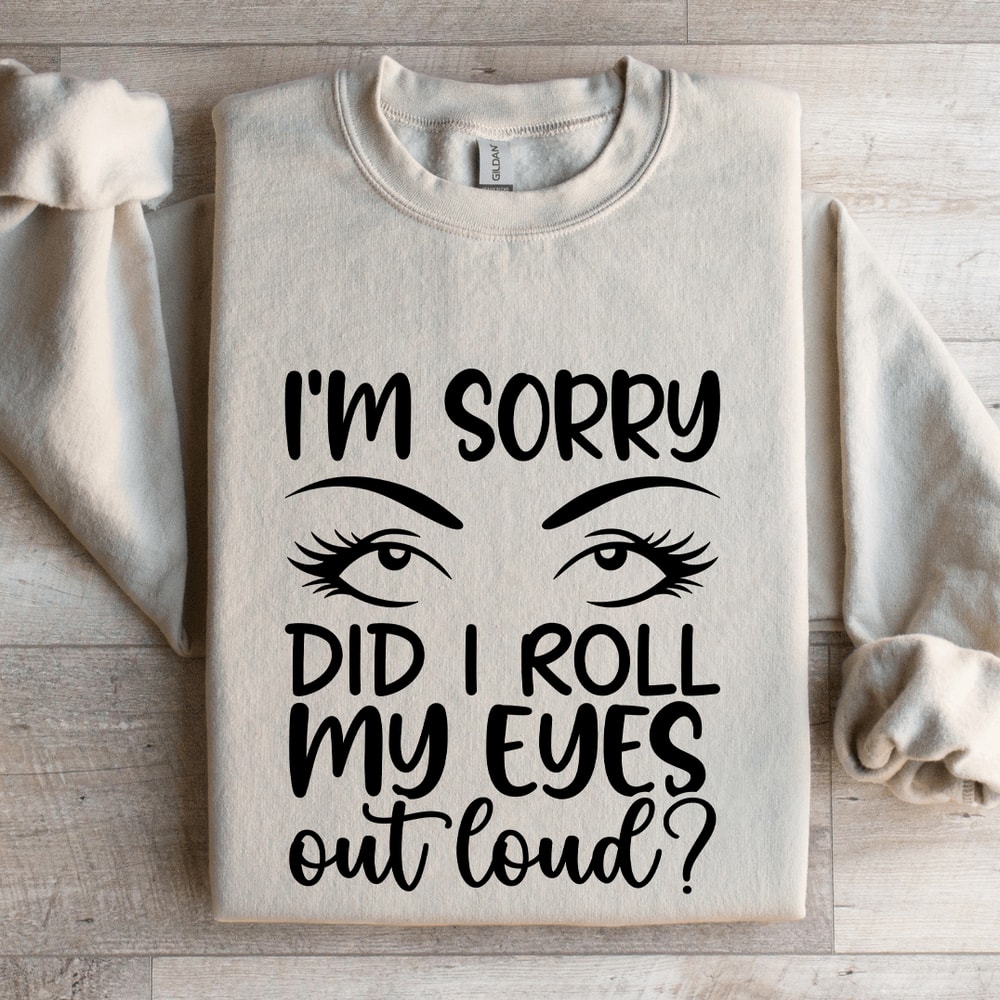 Im Sorry Did I Roll My Eyes Sweatshirt 4