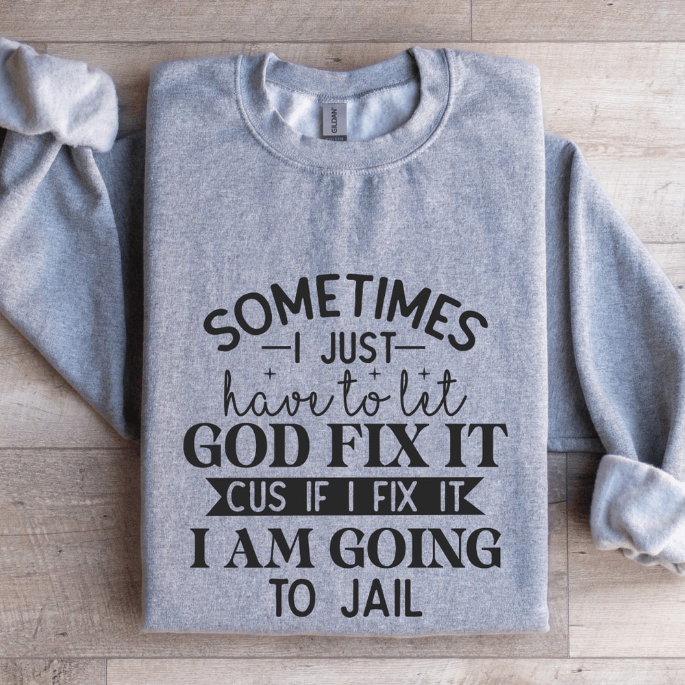 Sometimes I Just Have To Let God Fix It Cus If Sweatshirt 2