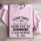 Sometimes I Just Have To Let God Fix It Cus If Sweatshirt 3