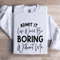 Admit It Life Would Be Boring Without Me Sweatshirt 1