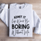 Admit It Life Would Be Boring Without Me Sweatshirt 1
