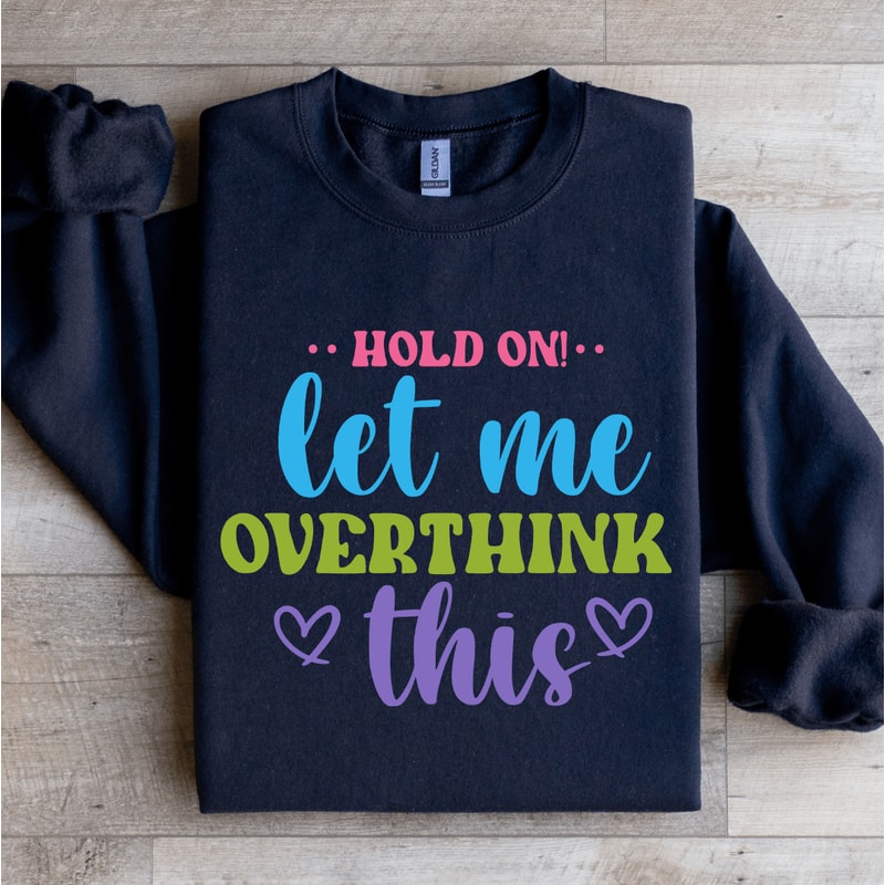 Hold On Let Me Overthink This Sweatshirt 0