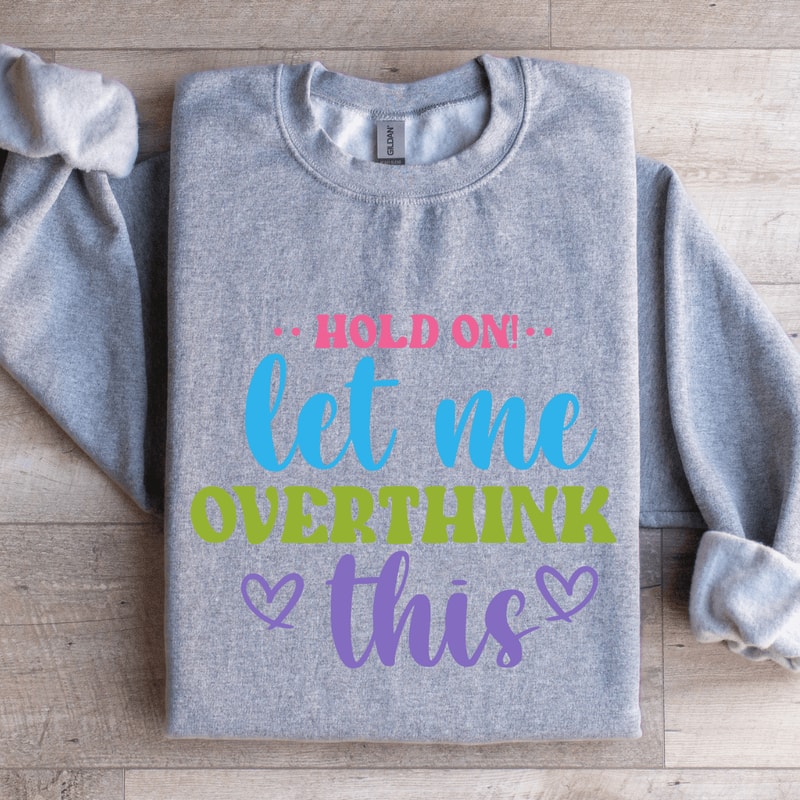 Hold On Let Me Overthink This Sweatshirt 2