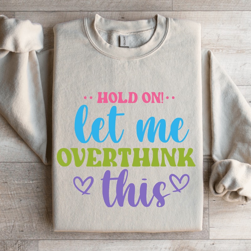 Hold On Let Me Overthink This Sweatshirt 4