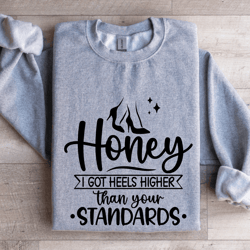 i got heels higher than your standards sweatshirt