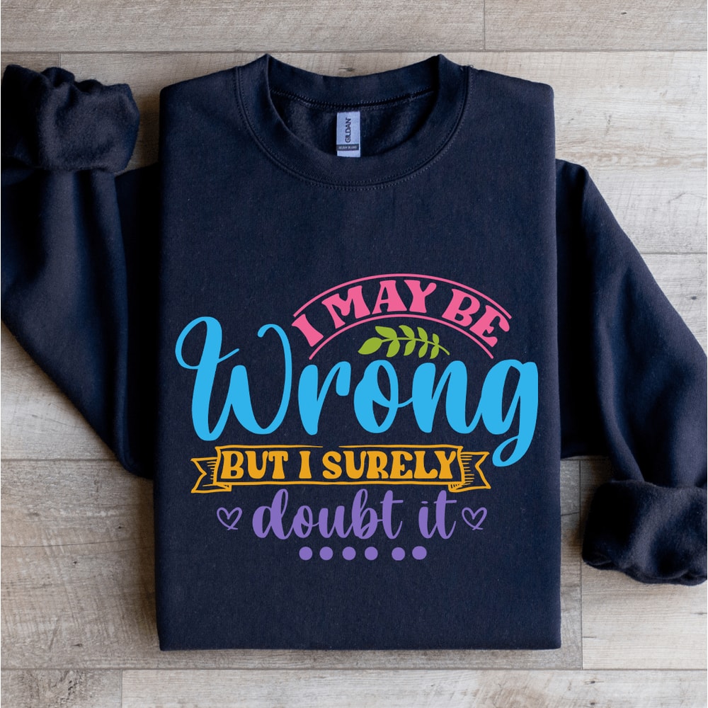 I May Be Wrong But I Surely Doubt It Sweatshirt 2