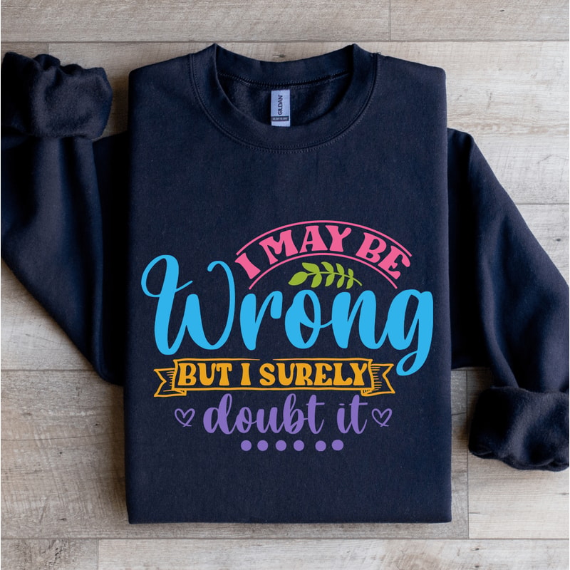 I May Be Wrong But I Surely Doubt It Sweatshirt 2