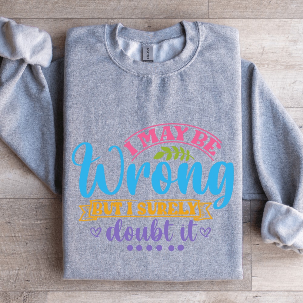 I May Be Wrong But I Surely Doubt It Sweatshirt 3