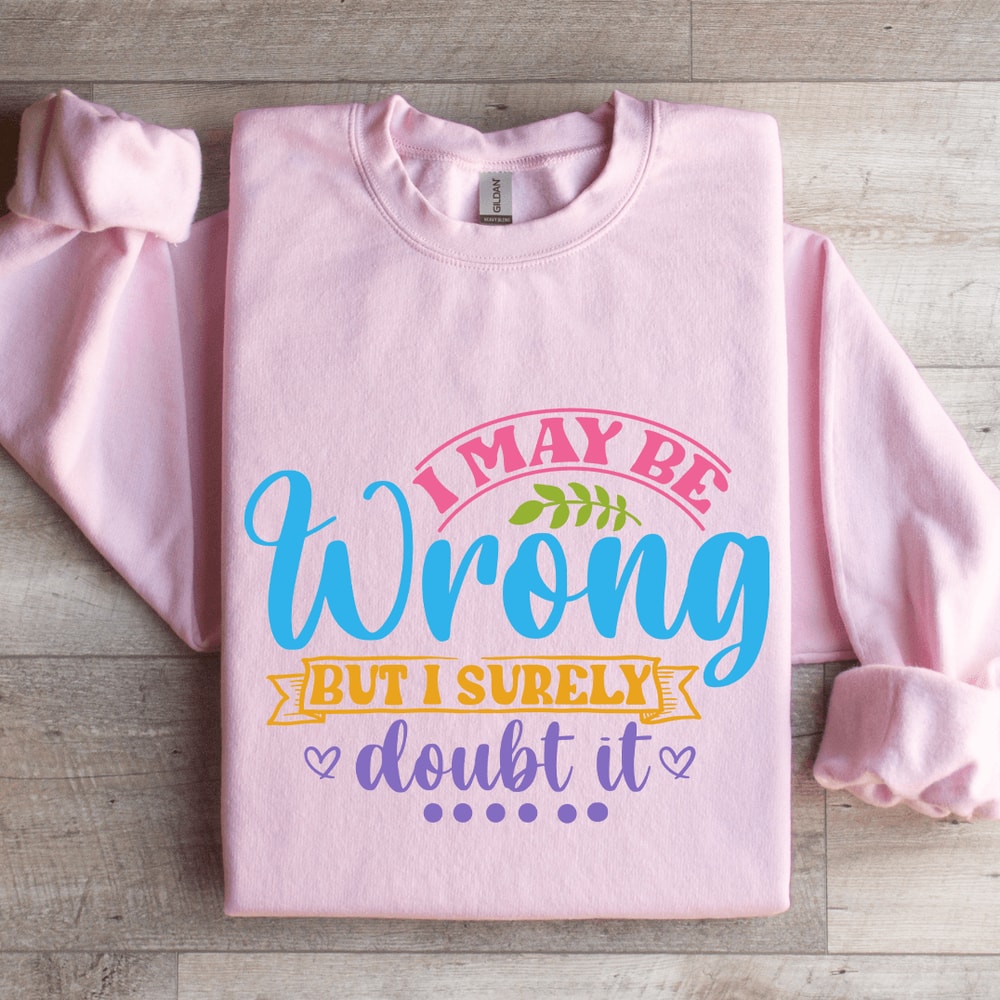 I May Be Wrong But I Surely Doubt It Sweatshirt 0