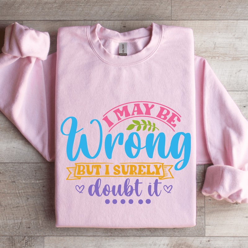 I May Be Wrong But I Surely Doubt It Sweatshirt 0