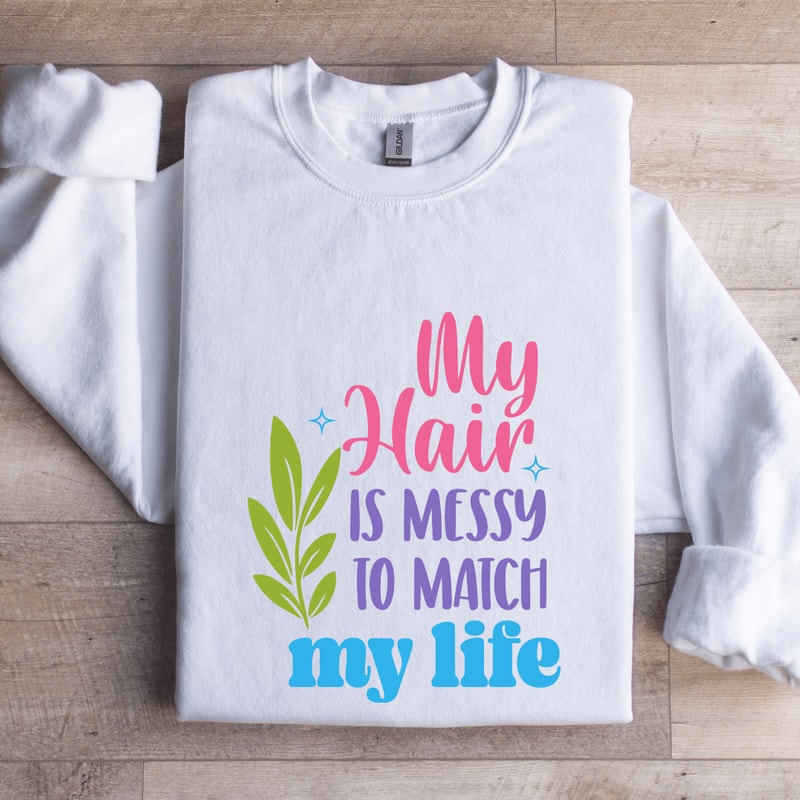 My Hair Is Messy To Match My Life Sweatshirt 1