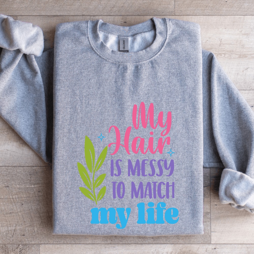 My Hair Is Messy To Match My Life Sweatshirt 2