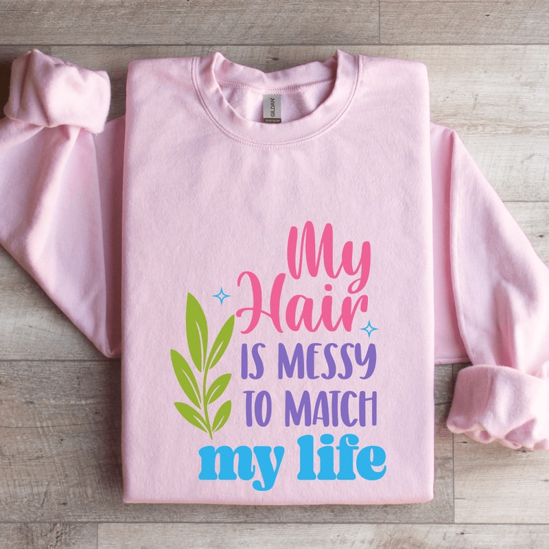 My Hair Is Messy To Match My Life Sweatshirt 3