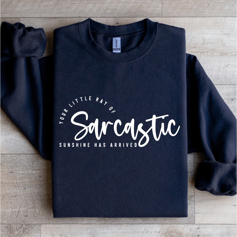 Your Little Ray Of Sarcastic Sunshine Has Arrived Sweatshirt 1
