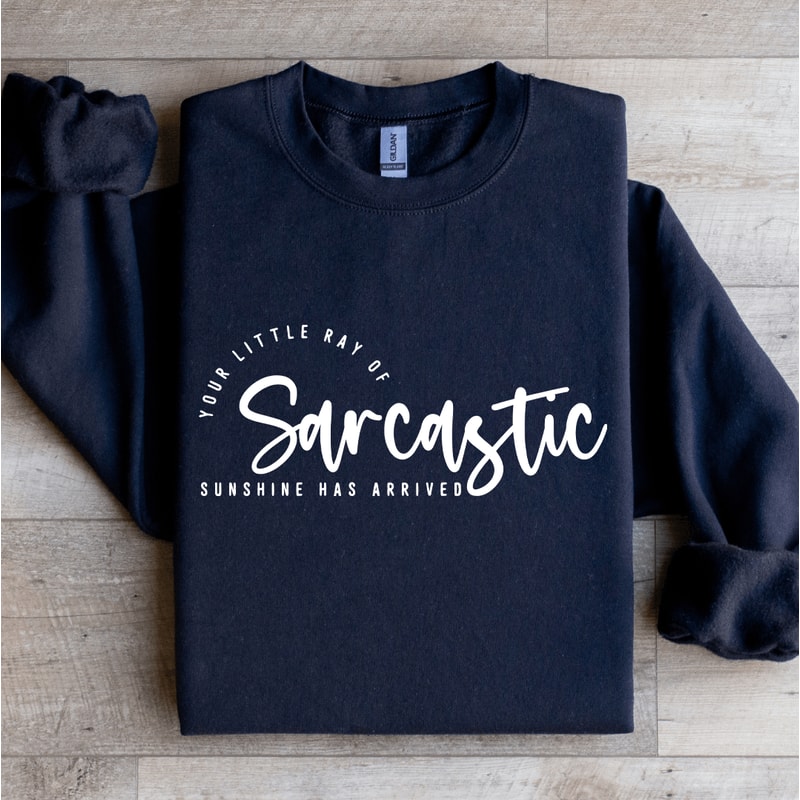 Your Little Ray Of Sarcastic Sunshine Has Arrived Sweatshirt 1