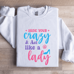 hide your crazy & act like a lady sweatshirt