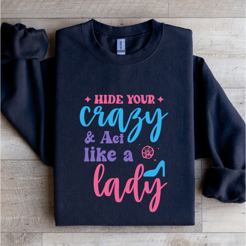 Hide Your Crazy Act Like A Lady Sweatshirt 1