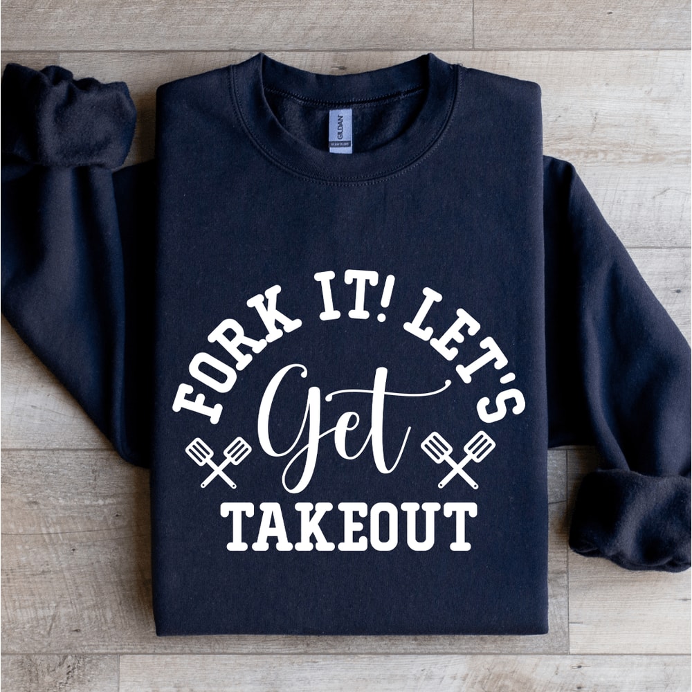Fork It Lets Get Takeout Sweatshirt 1