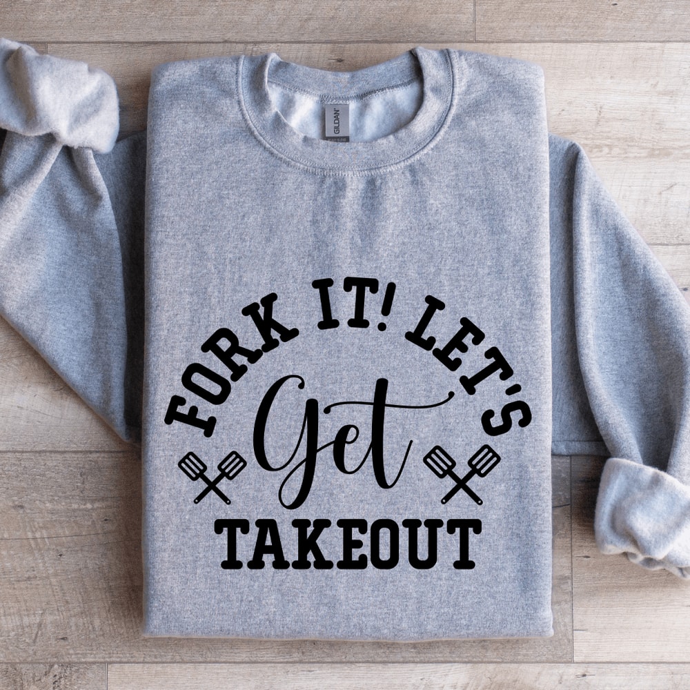 Fork It Lets Get Takeout Sweatshirt 2