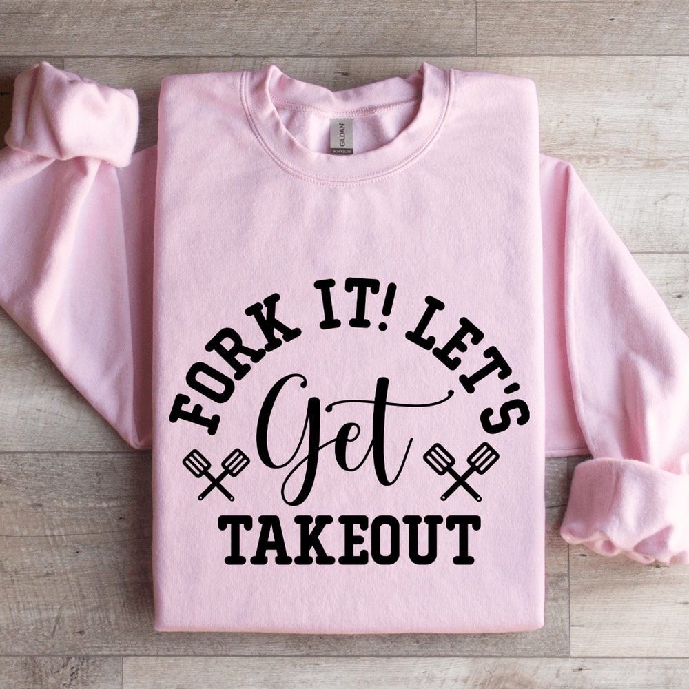 Fork It Lets Get Takeout Sweatshirt 3