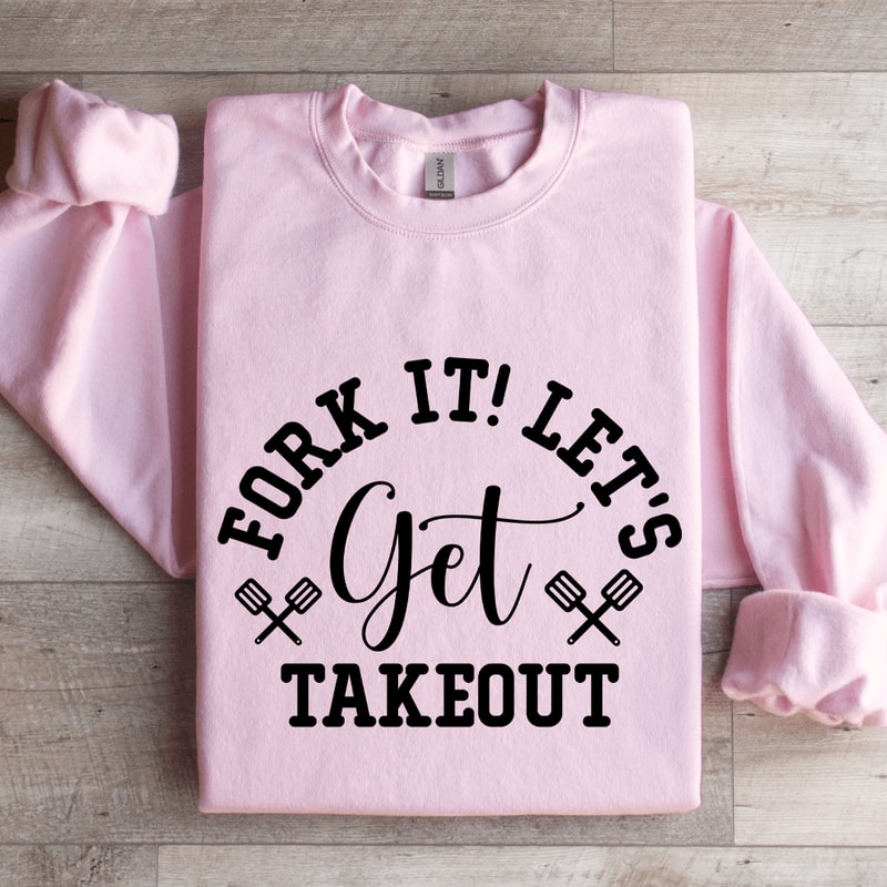 Fork It Lets Get Takeout Sweatshirt 3