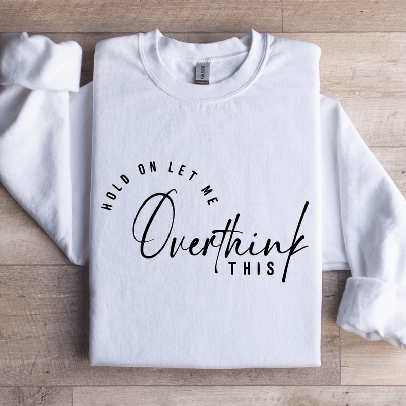 Hold On Let Me Overthink This Sweatshirt 1