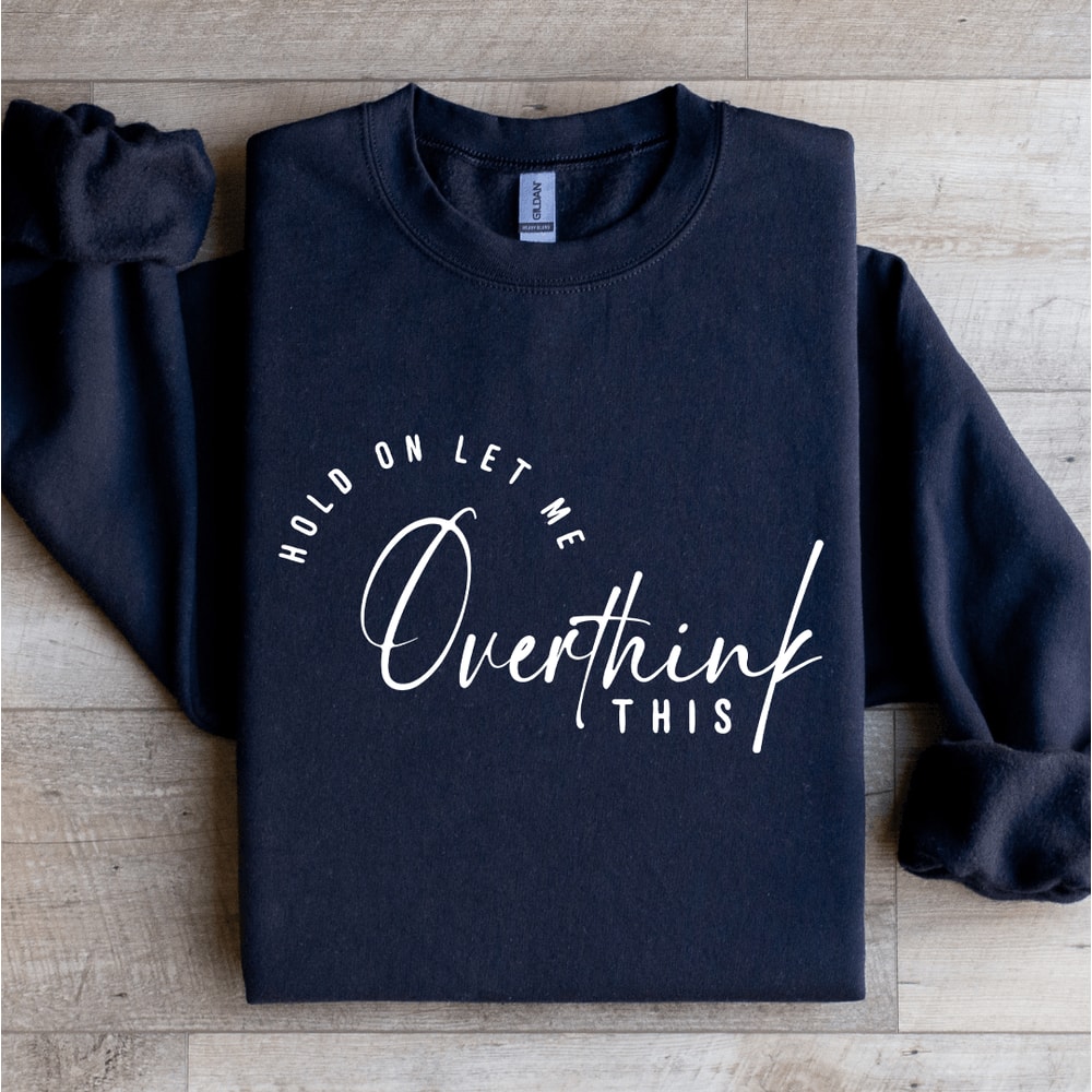 Hold On Let Me Overthink This Sweatshirt 0