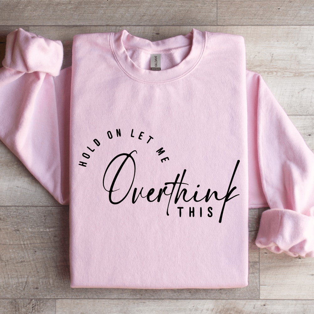 Hold On Let Me Overthink This Sweatshirt 3
