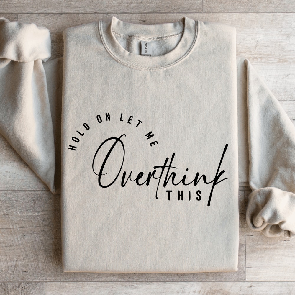 Hold On Let Me Overthink This Sweatshirt 4