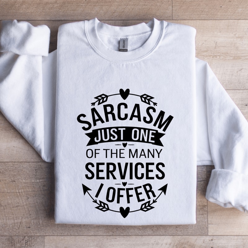 Sarcasm Just One Of The Many Services Sweatshirt 1