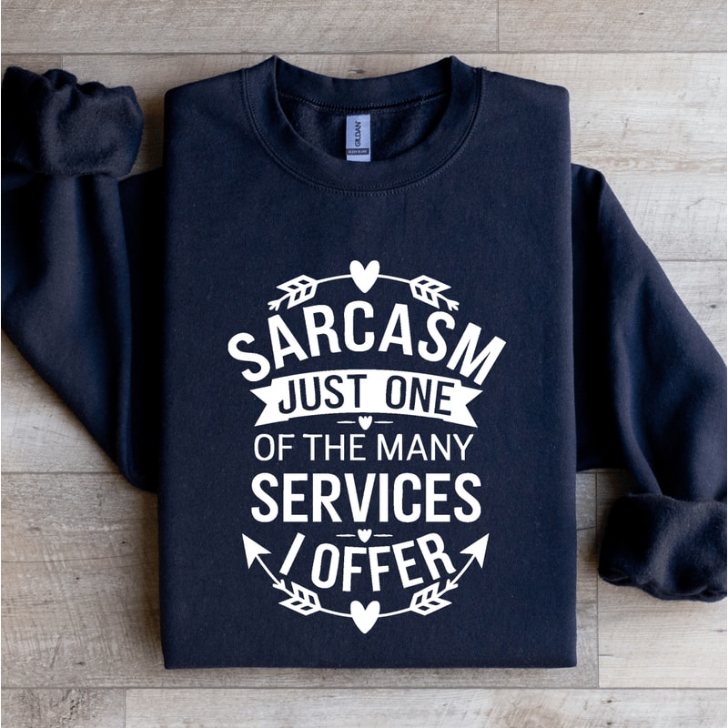 Sarcasm Just One Of The Many Services Sweatshirt 0