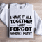 I Have It All Together Sweatshirt 0