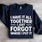 I Have It All Together Sweatshirt 1