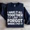 I Have It All Together Sweatshirt 1