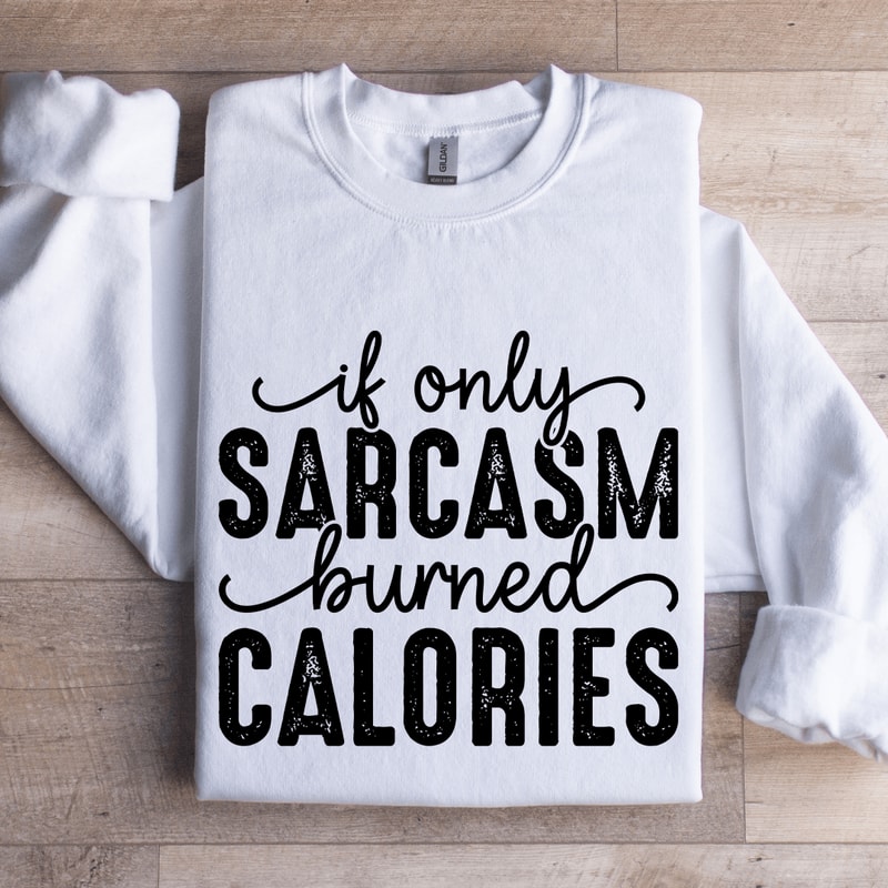 If Only Sarcasm Burned Calories Sweatshirt 1