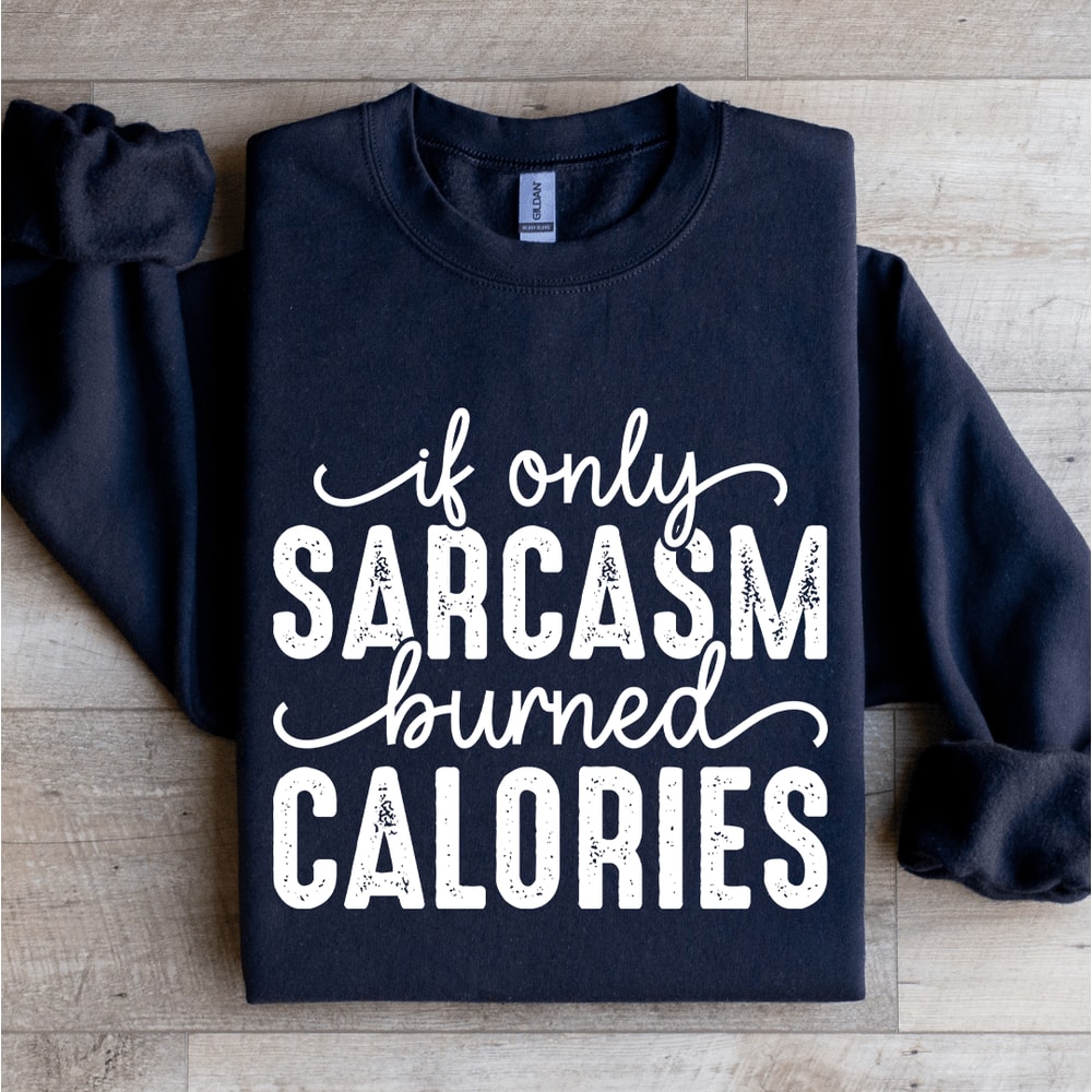 If Only Sarcasm Burned Calories Sweatshirt 2
