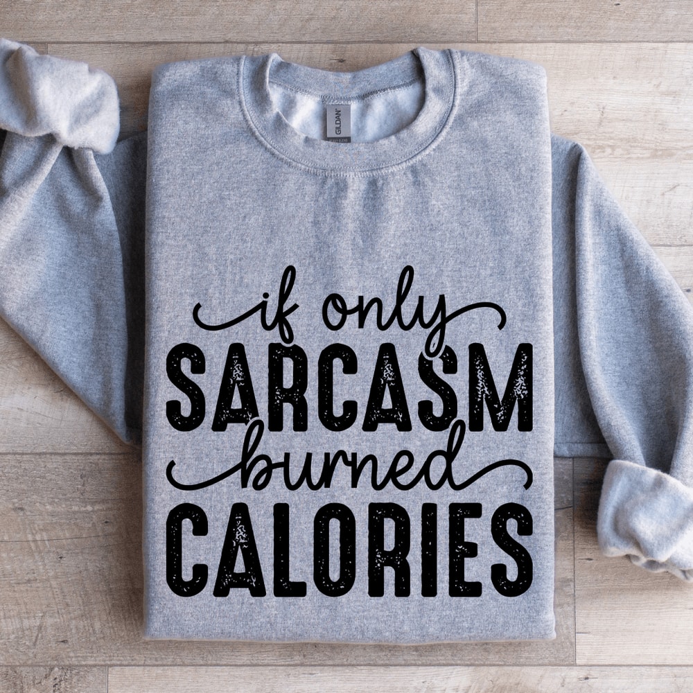 If Only Sarcasm Burned Calories Sweatshirt 0