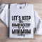 Lets Keep The Dumbfuckery To A Minimum Today Sweatshirt 1