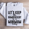 Lets Keep The Dumbfuckery To A Minimum Today Sweatshirt 1