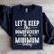 Lets Keep The Dumbfuckery To A Minimum Today Sweatshirt 2