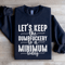 Lets Keep The Dumbfuckery To A Minimum Today Sweatshirt 2