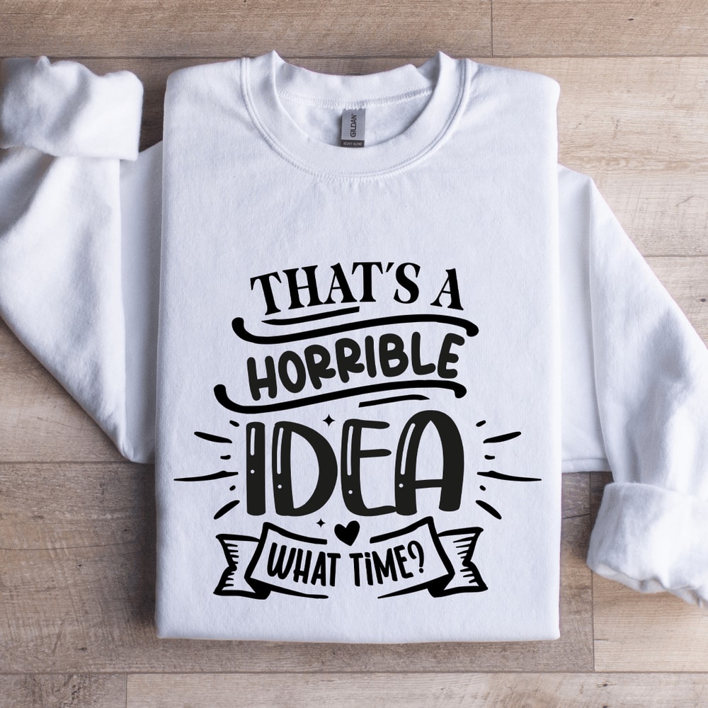 Thats A Horrible Idea What Time Sweatshirt 1