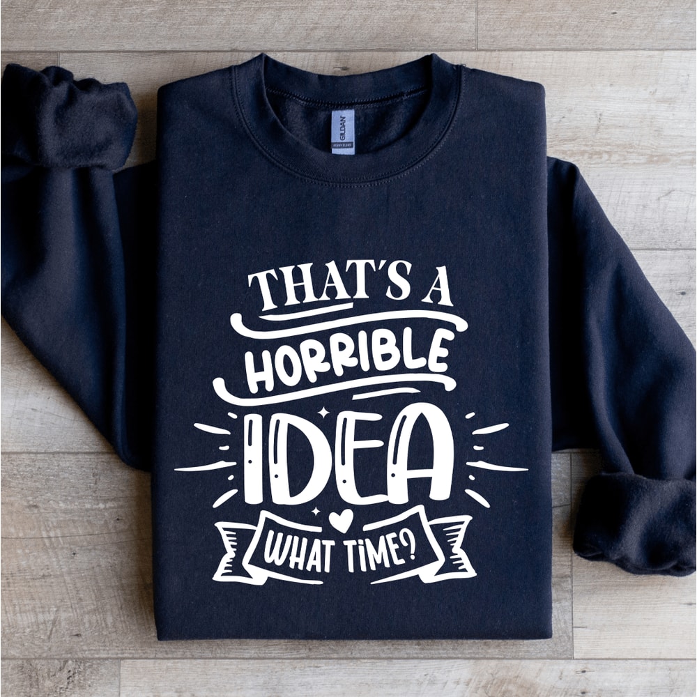 Thats A Horrible Idea What Time Sweatshirt 2