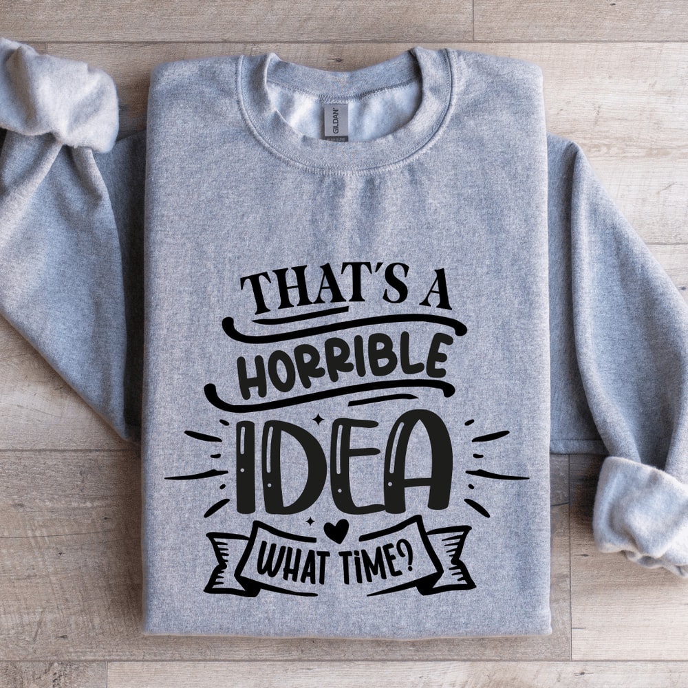 Thats A Horrible Idea What Time Sweatshirt 0