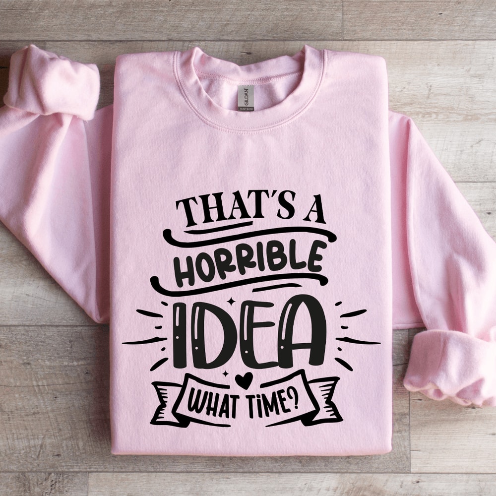 Thats A Horrible Idea What Time Sweatshirt 3