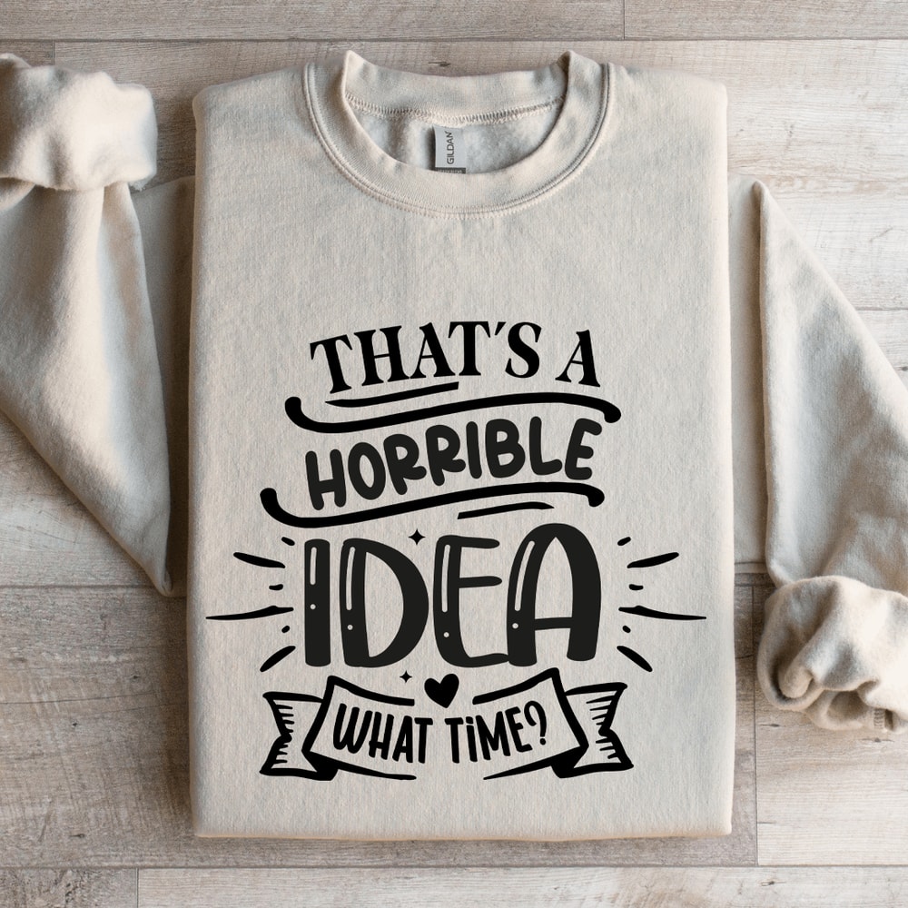Thats A Horrible Idea What Time Sweatshirt 4