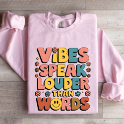 vibes speak louder than words sweatshirt