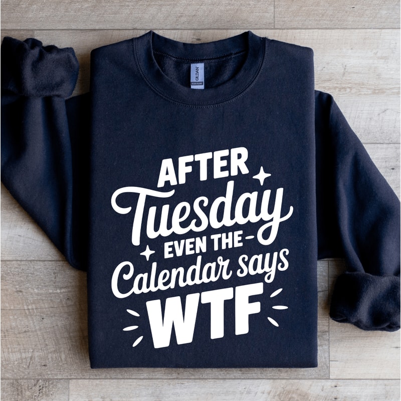 After Tuesday Even The Calendar Says Wtf Sweatshirt 2